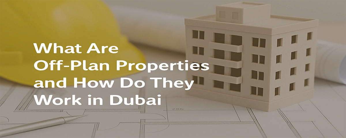 What Are Off-Plan Properties and How Do They Work in Dubai?